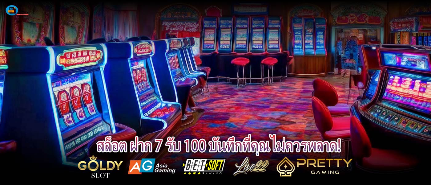 สล็อต ฝาก 7 รับ 100 บันทึกที่คุณไม่ควรพลาด!