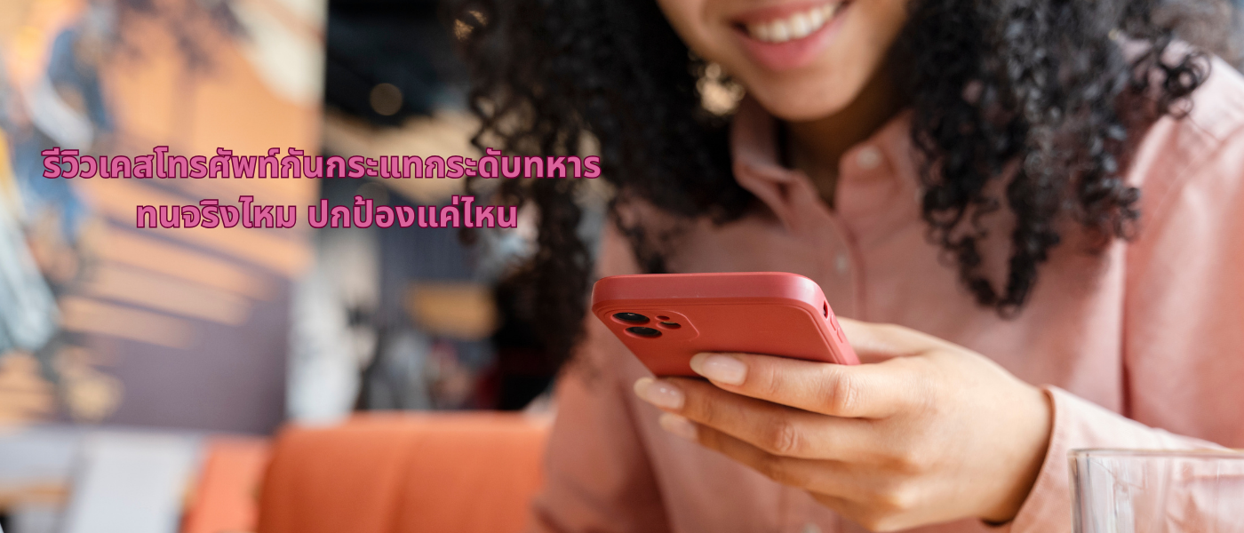 รีวิวเคสโทรศัพท์กันกระแทกระดับทหาร ทนจริงไหม ปกป้องแค่ไหน